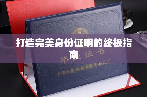 乐都打造完美身份证明的终极指南