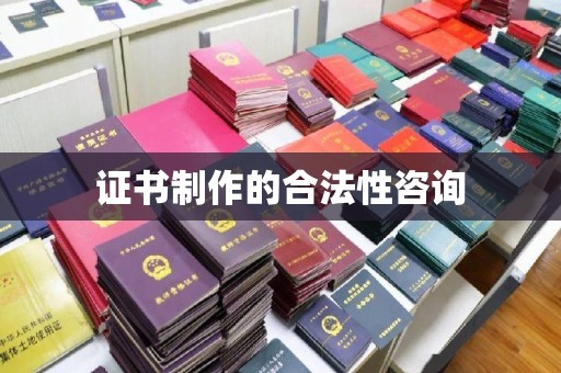 乐都证书制作的合法性咨询