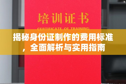 乐都揭秘身份证制作的费用标准，全面解析与实用指南