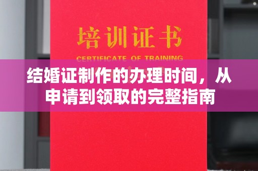 乐都结婚证制作的办理时间，从申请到领取的完整指南