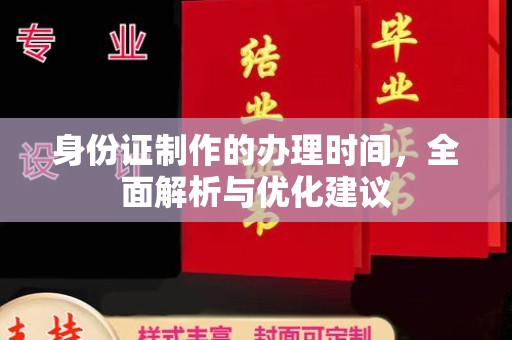 乐都身份证制作的办理时间，全面解析与优化建议