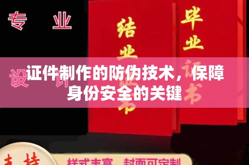 乐都证件制作的防伪技术，保障身份安全的关键