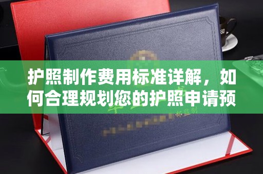 乐都护照制作费用标准详解，如何合理规划您的护照申请预算